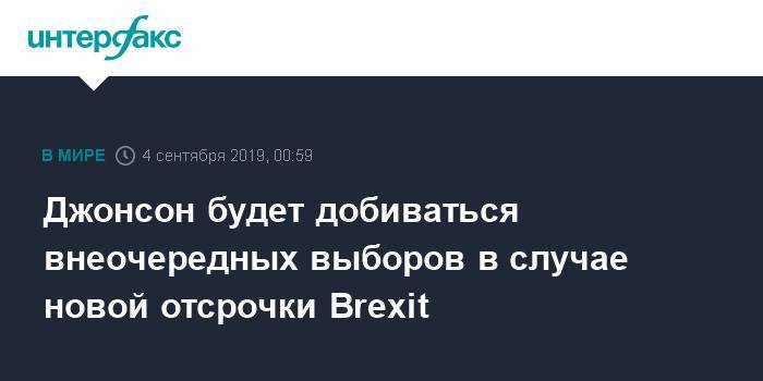 Борис Джонсон - Джонсон будет добиваться внеочередных выборов в случае новой отсрочки Brexit - interfax.ru - Москва - Англия - Великобритания