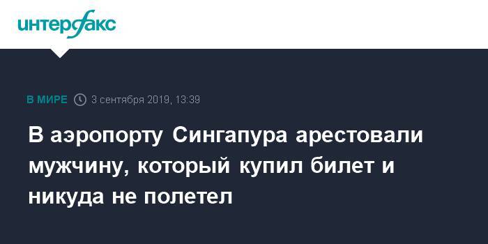 Сингапур - В аэропорту Сингапура арестовали мужчину, который купил билет и никуда не полетел - interfax.ru - Москва - Сингапур - Республика Сингапур