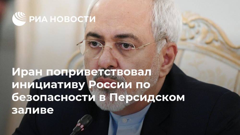 Мохаммад Джавад - Иран - Иран поприветствовал инициативу России по безопасности в Персидском заливе - ria.ru - Москва - Россия - Иран - Тегеран