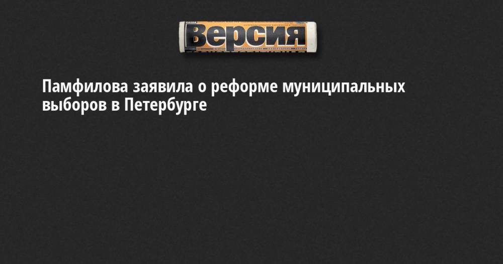 Элла Памфилова - Виктор Миненко - Памфилова заявила о реформе муниципальных выборов в Петербурге - neva.versia.ru