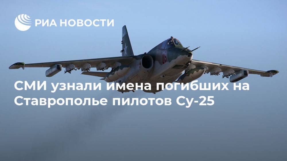 СМИ узнали имена погибших на Ставрополье пилотов Су-25 - ria.ru - Москва - Ставрополье - Буденновск - Москва