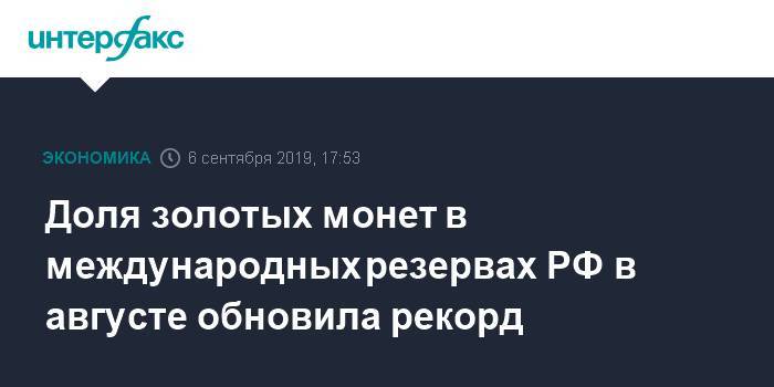 Доля золотых монет в международных резервах РФ в августе обновила рекорд - interfax.ru - Москва - Россия