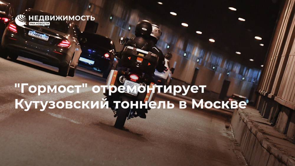 "Гормост" отремонтирует Кутузовский тоннель в Москве - realty.ria.ru - Москва - Москва