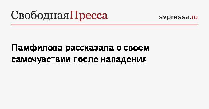 Элла Памфилова - Памфилова рассказала о своем самочувствии после нападения - svpressa.ru - Россия - Московская обл.