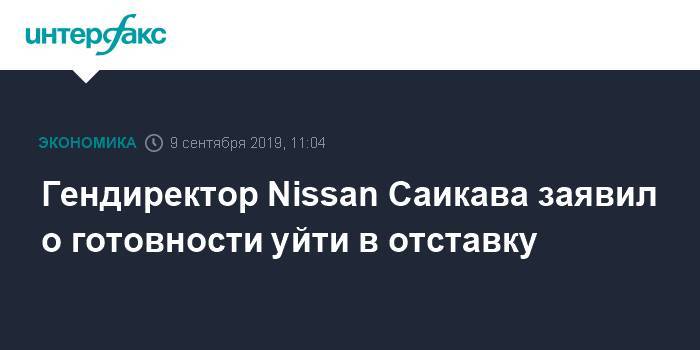 Карлос Гон - Гендиректор Nissan Саикава заявил о готовности уйти в отставку - interfax.ru - Москва