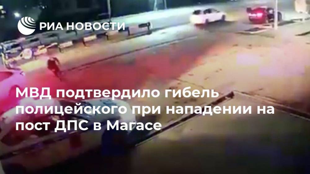 Ирина Волк - МВД подтвердило гибель полицейского при нападении на пост ДПС в Магасе - ria.ru - Москва - Россия