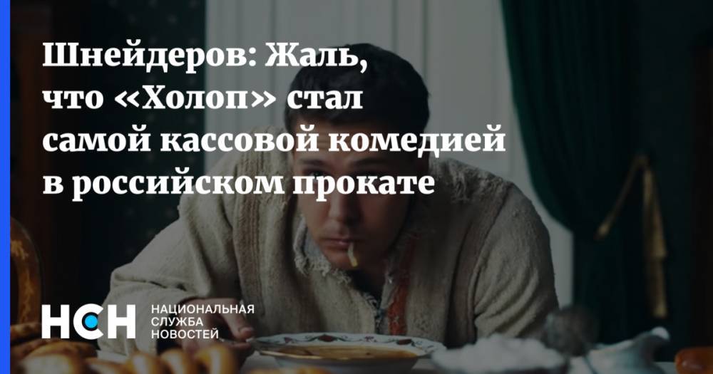 Давид Шнейдеров - Шнейдеров: Жаль, что «Холоп» стал самой кассовой комедией в российском прокате - nsn.fm