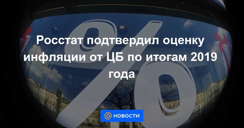 Росстат подтвердил оценку инфляции от ЦБ по итогам 2019 года - news.mail.ru