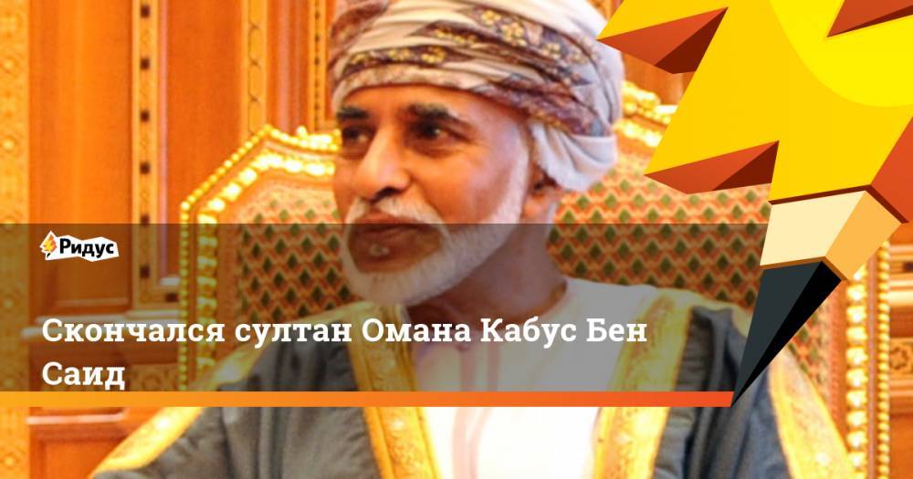 Скончался султан Омана Кабус Бен Саид - ridus.ru - Англия - Германия - Оман - Маскат