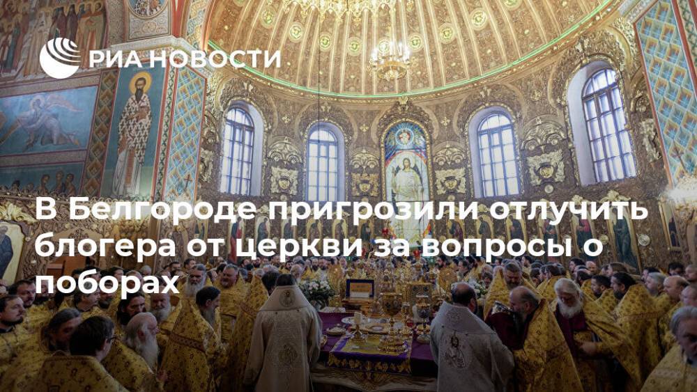В Белгороде пригрозили отлучить блогера от церкви за вопросы о поборах - ria.ru - Брянск