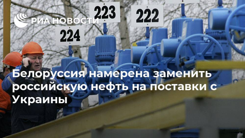Дмитрий Крутой - Белоруссия намерена заменить российскую нефть на поставки с Украины - ria.ru - Россия - Белоруссия - Минск - Москва
