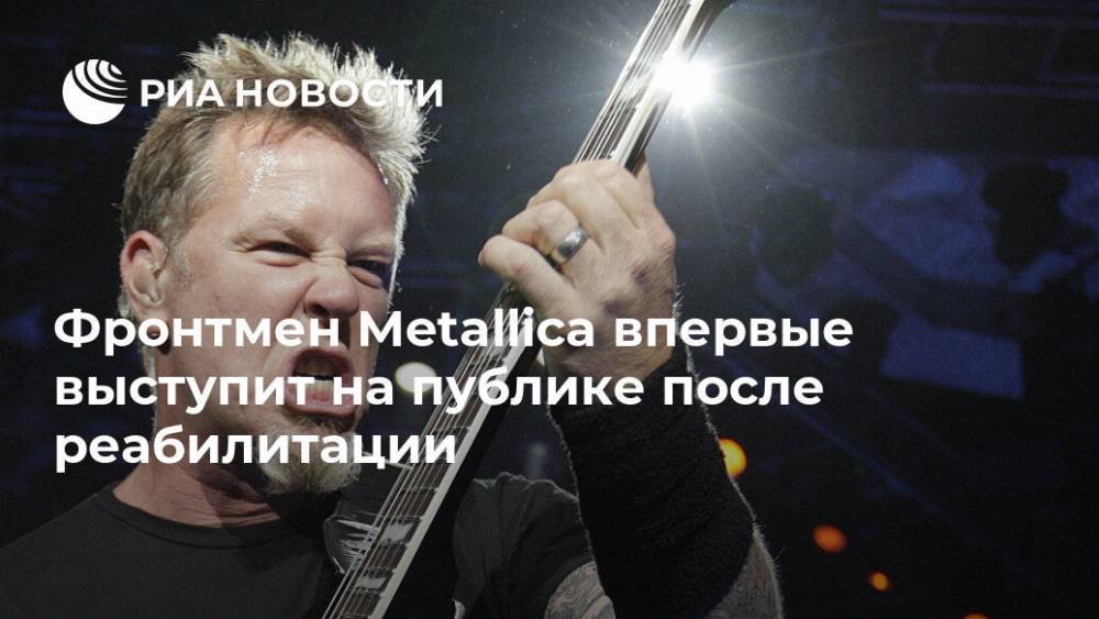 Фронтмен Metallica впервые выступит на публике после реабилитации - ria.ru - Москва - Лос-Анджелес