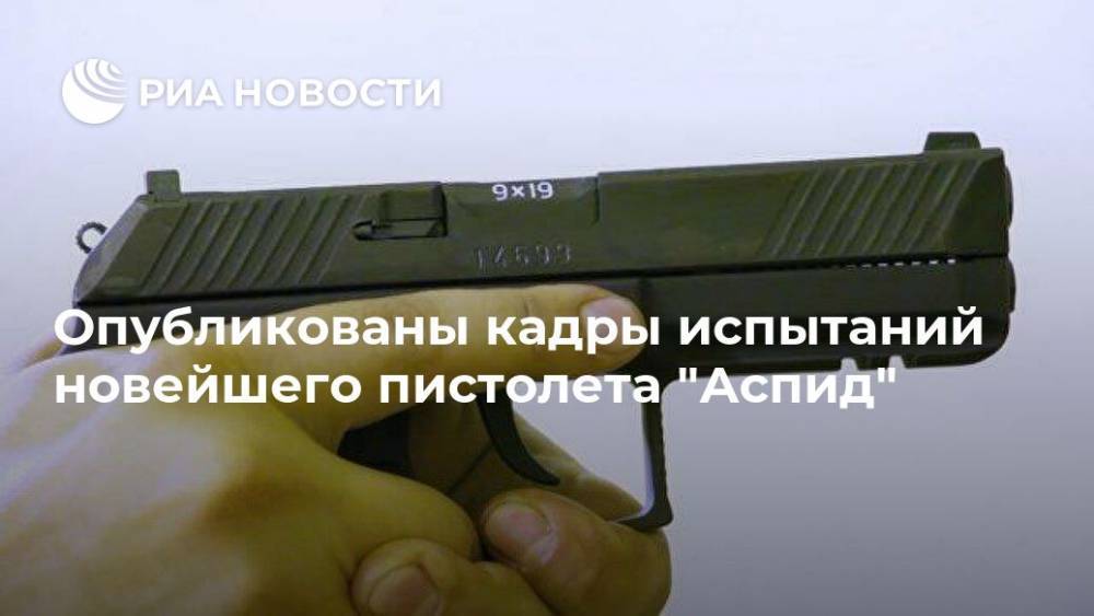 Опубликованы кадры испытаний новейшего пистолета "Аспид" - ria.ru - Москва