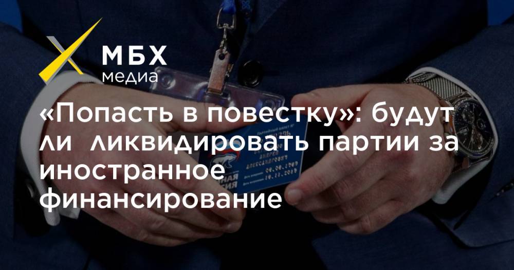 «Попасть в повестку»: будут ли ликвидировать партии за иностранное финансирование - mbk.news - Россия