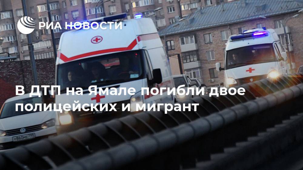 В ДТП на Ямале погибли двое полицейских и мигрант - ria.ru - Ханты-Мансийск - окр. Янао - Ставрополье
