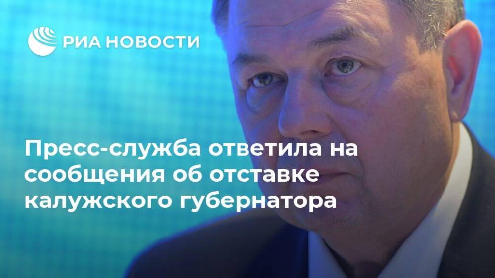 Анатолий Артамонов - Пресс-служба ответила на сообщения об отставке калужского губернатора - ria.ru - Калужская обл. - Брянск