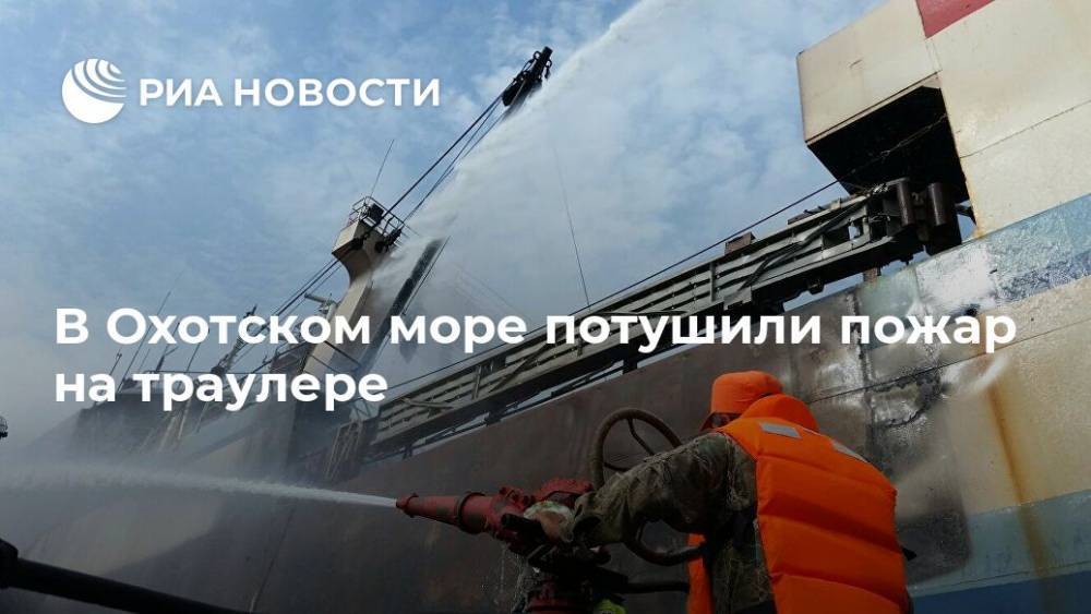 В Охотском море потушили пожар на траулере - ria.ru - Магадан - Камчатский край