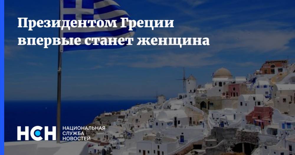 Екатерина Сакелларопулу - Президентом Греции впервые станет женщина - nsn.fm - Россия - Греция
