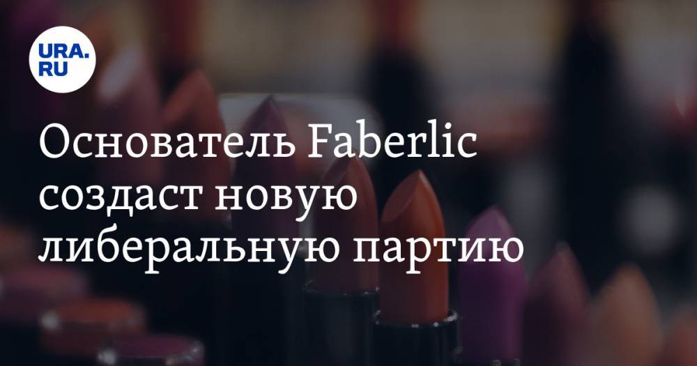 Алексей Нечаев - Основатель Faberlic создаст новую либеральную партию - ura.news