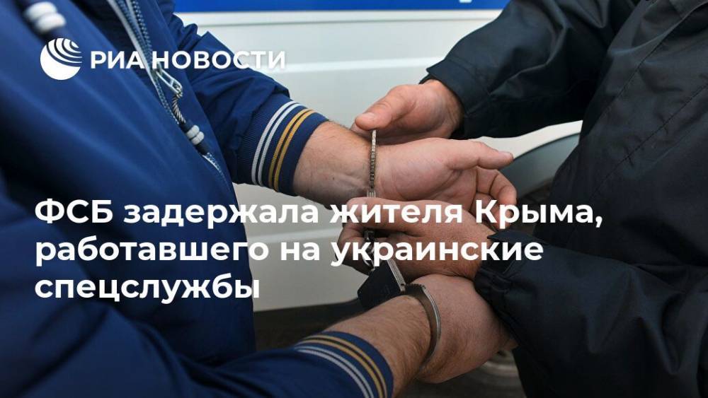 ФСБ задержала жителя Крыма, работавшего на украинские спецслужбы - ria.ru - Москва - Крым - Симферополь