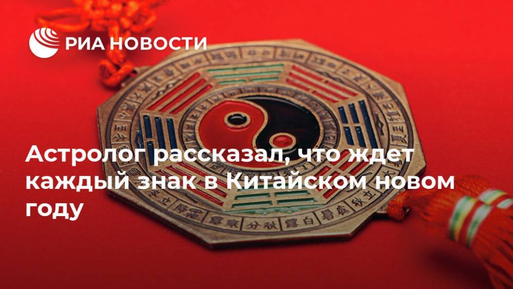 Астролог рассказал, что ждет каждый знак в Китайском новом году - ria.ru - Москва