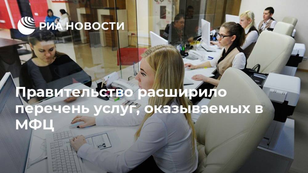 Правительство расширило перечень услуг, оказываемых в МФЦ - ria.ru - Москва - Россия