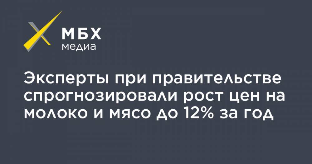 Эксперты при правительстве спрогнозировали рост цен на молоко и мясо до 12% за год - mbk.news