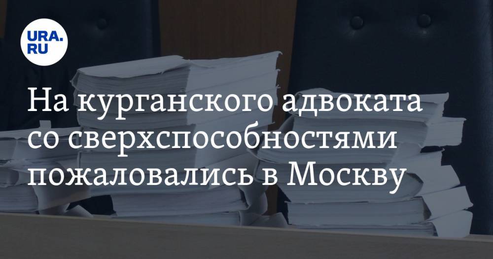 На курганского адвоката со сверхспособностями пожаловались в Москву - ura.news - Москва - Курган