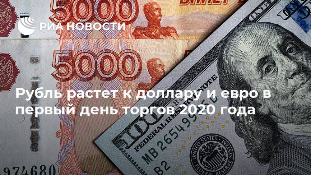 Рубль растет к доллару и евро в первый день торгов 2020 года - ria.ru - Москва - Ирак