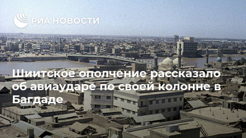 Шиитское ополчение рассказало об авиаударе по своей колонне в Багдаде - ria.ru