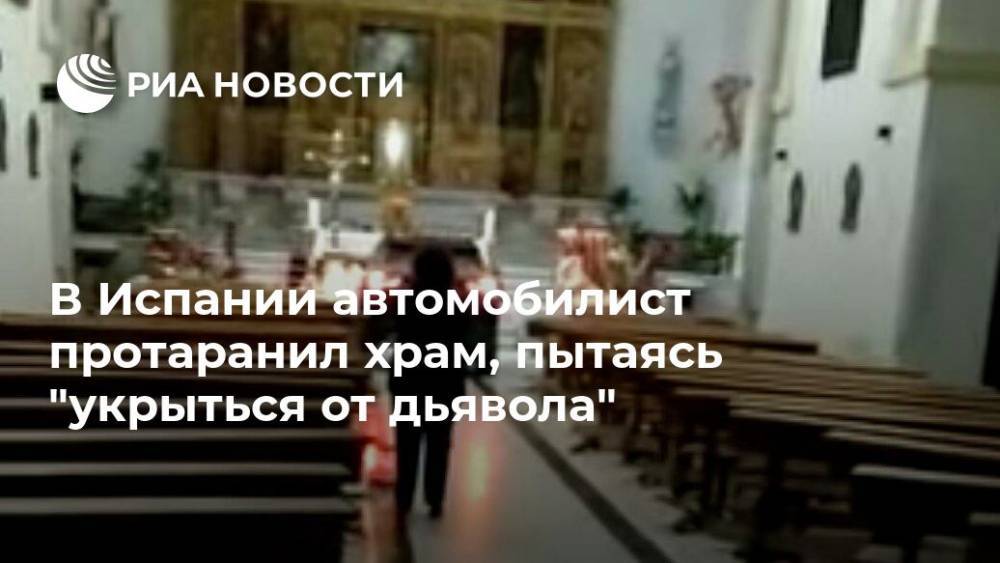 В Испании автомобилист протаранил храм, пытаясь "укрыться от дьявола" - ria.ru - Москва - Spain