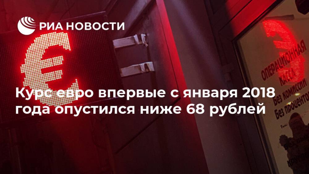 Курс евро впервые с января 2018 года опустился ниже 68 рублей - ria.ru - Москва