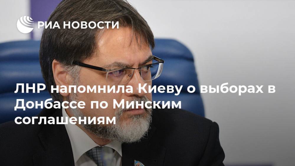 Владислав Дейнего - Вадим Пристайко - ЛНР напомнила Киеву о выборах в Донбассе по Минским соглашениям - ria.ru - Украина - Киев - Минск - ЛНР - Луганск