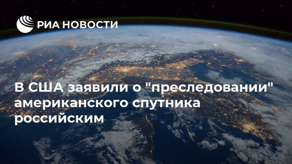 Джон Рэймонд - В США заявили о "преследовании" американского спутника российским - ria.ru - Москва - Россия - США