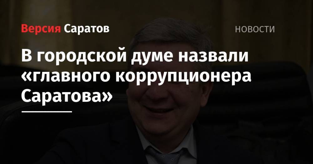 В городской думе назвали «главного коррупционера Саратова» - nversia.ru - Саратов