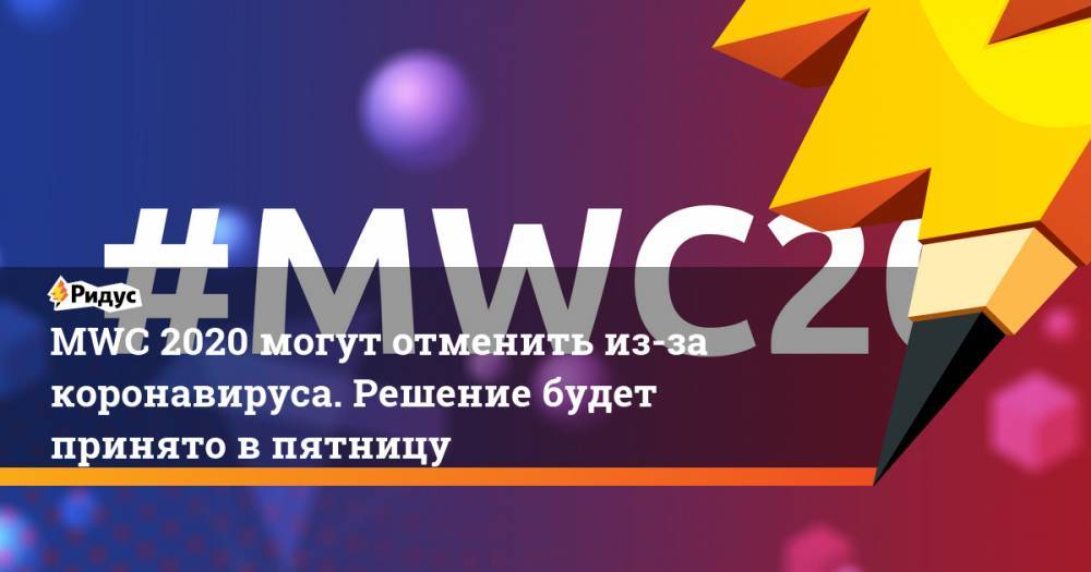 MWC 2020 могут отменить из-за коронавируса. Решение будет принято в пятницу - ridus.ru - Китай - Испания