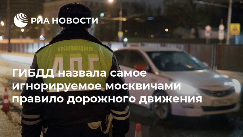 ГИБДД назвала самое игнорируемое москвичами правило дорожного движения - ria.ru - Москва