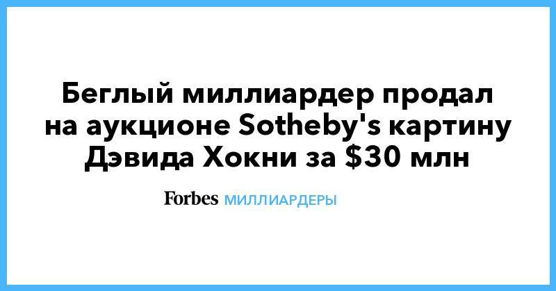 Беглый миллиардер продал на аукционе Sotheby's картину Дэвида Хокни за $30 млн - forbes.ru - Гонконг - Лондон - Макао