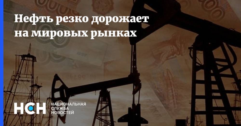 Нефть резко дорожает на мировых рынках - nsn.fm