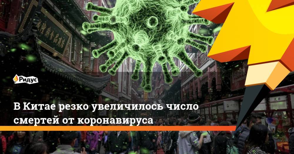 В Китае резко увеличилось число смертей от коронавируса - ridus.ru - Китай - п. Хубэй