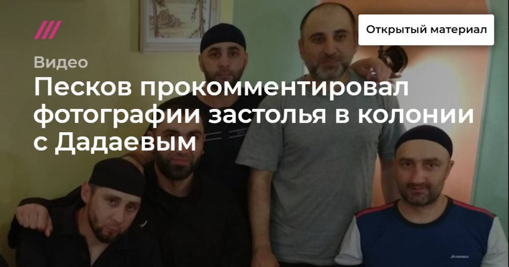 Заур Дадаев - Песков прокомментировал фотографии застолья в колонии с Дадаевым - tvrain.ru
