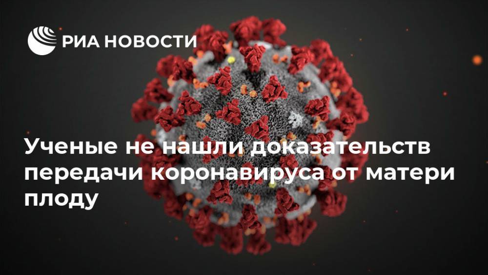 Ученые не нашли доказательств передачи коронавируса от матери плоду - ria.ru - Москва - Китай