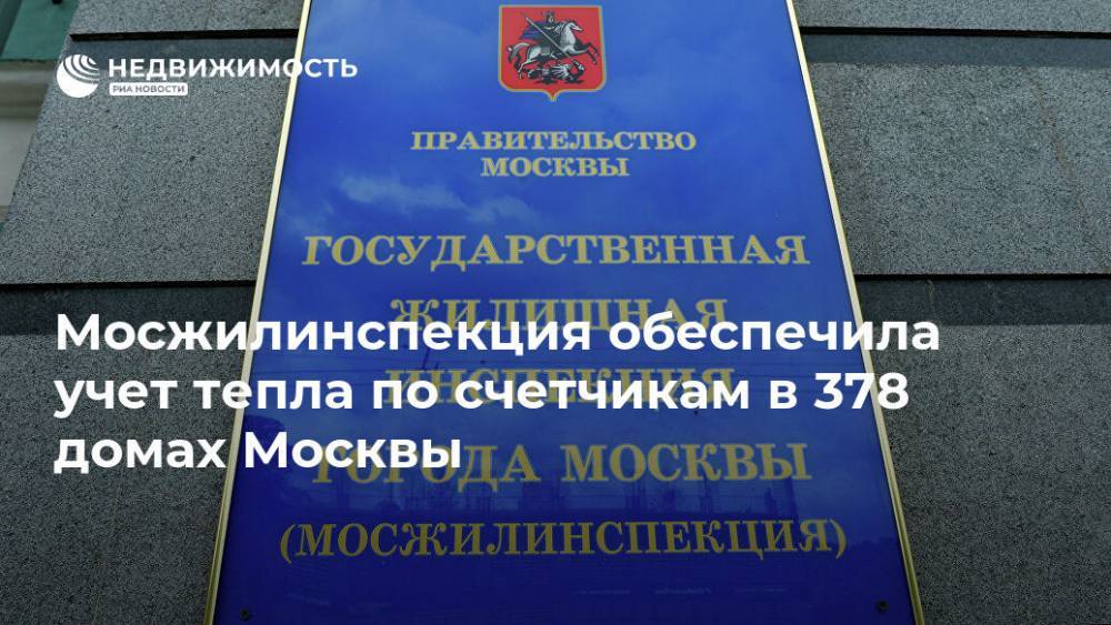 Мосжилинспекция обеспечила учет тепла по счетчикам в 378 домах Москвы - realty.ria.ru - Москва