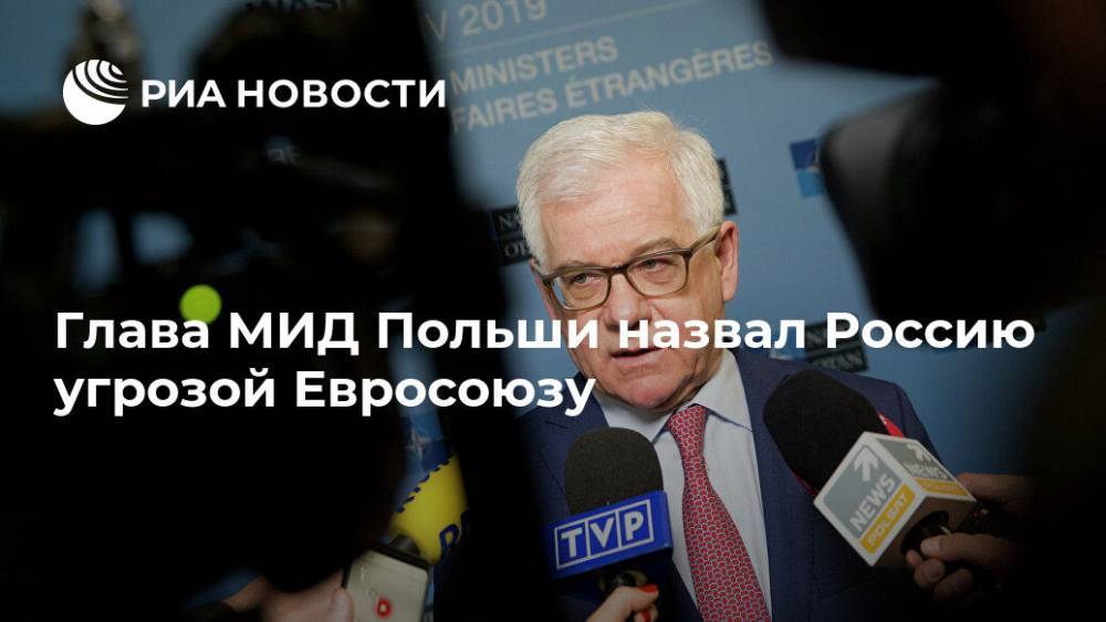 Яцек Чапутович - Глава МИД Польши назвал Россию угрозой Евросоюзу - ria.ru - Россия - Румыния - Эстония - Польша