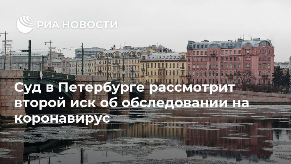 Алла Ильина - Суд в Петербурге рассмотрит второй иск об обследовании на коронавирус - ria.ru - Россия - Санкт-Петербург