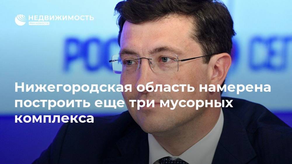 Глеб Никитин - Нижегородская область намерена построить еще три мусорных комплекса - realty.ria.ru - Нижегородская обл. - Нижний Новгород