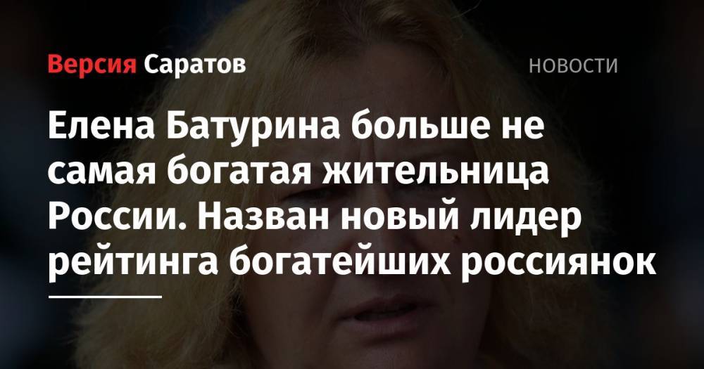 Юрий Лужков - Елена Батурина - Татьяна Бакальчук - Елена Батурина больше не самая богатая жительница России. Назван новый лидер рейтинга богатейших россиянок - nversia.ru - Москва - Россия