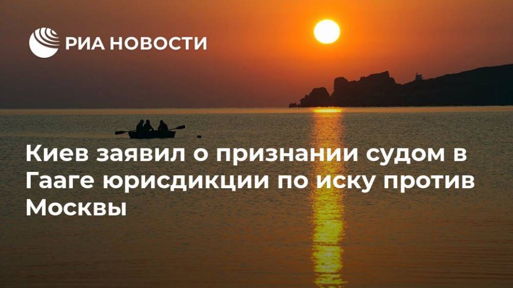 Киев заявил о признании судом в Гааге юрисдикции по иску против Москвы - ria.ru - Москва - Россия - Украина - Киев - Гаага