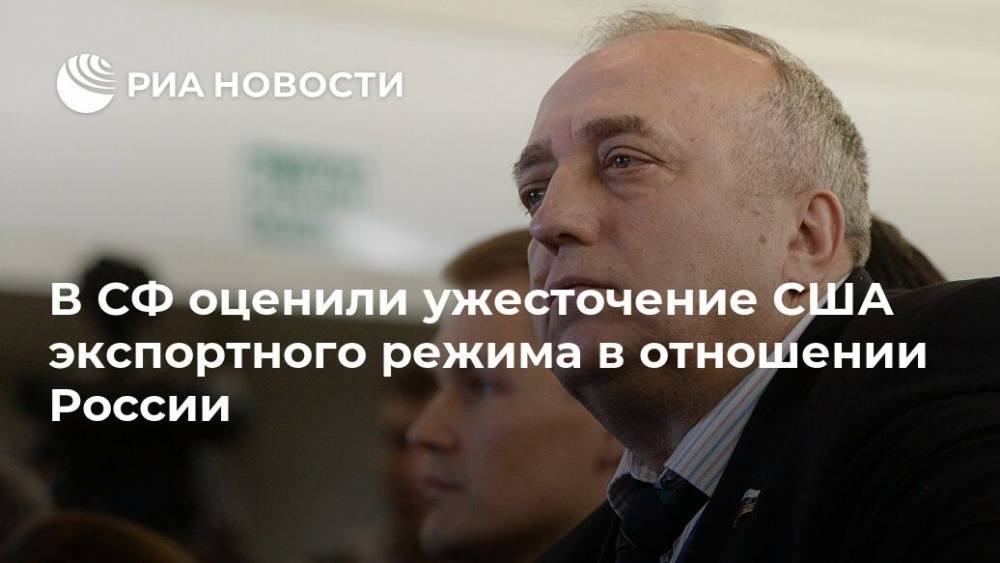 В СФ оценили ужесточение США экспортного режима в отношении России - ria.ru - Москва - Россия - США - с. 24 Февраля