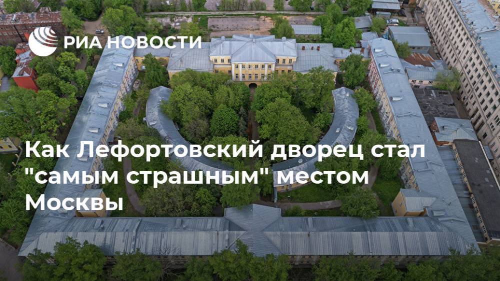 Как Лефортовский дворец стал "самым страшным" местом Москвы - ria.ru - Москва